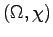 $ (\Omega, \chi)$