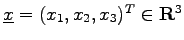 $ \underline{x}=(x_1,x_2,x_3)^T\in {\bf R}^3$