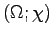 $ (\Omega;\chi)$