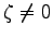 $ \zeta\neq0$