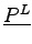 $ \underline{P^L}$
